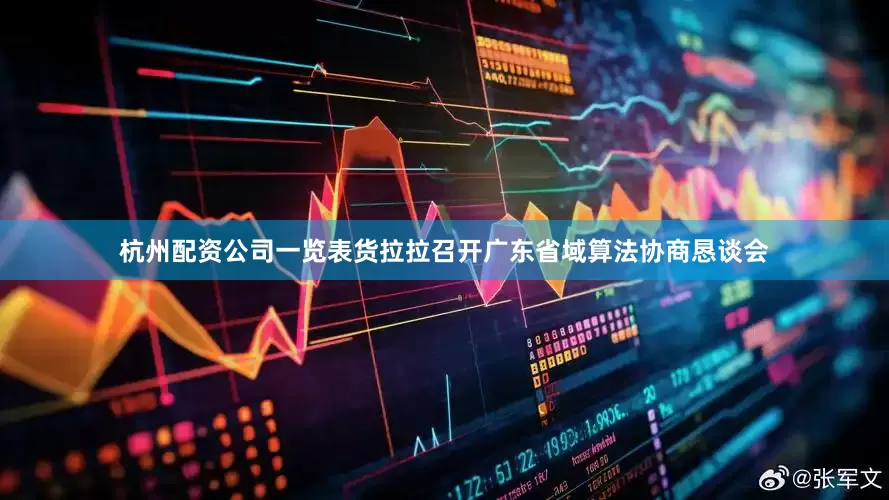 杭州配资公司一览表货拉拉召开广东省域算法协商恳谈会