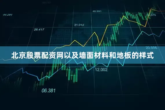 北京股票配资网以及墙面材料和地板的样式