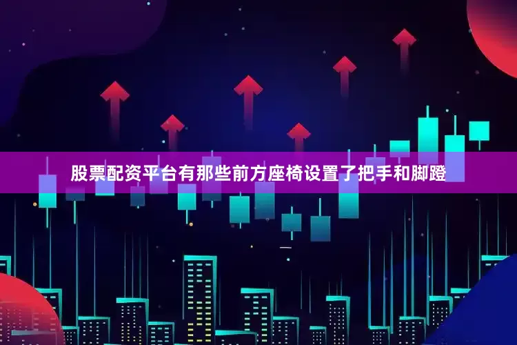 股票配资平台有那些前方座椅设置了把手和脚蹬