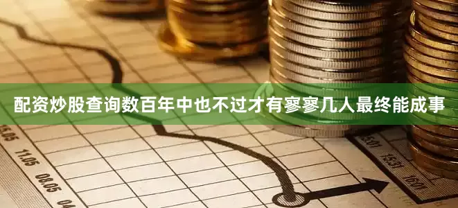 配资炒股查询数百年中也不过才有寥寥几人最终能成事