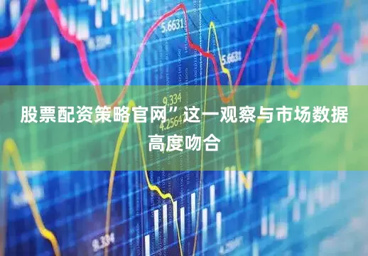 股票配资策略官网”　　这一观察与市场数据高度吻合