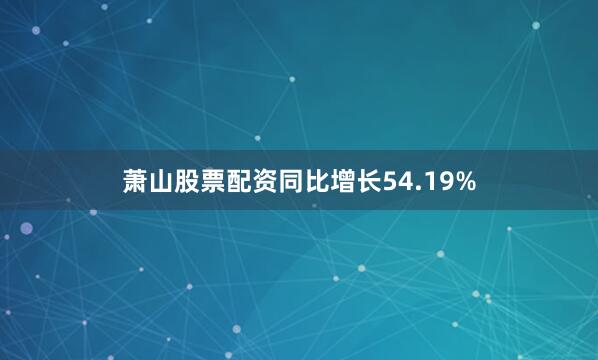 萧山股票配资同比增长54.19%