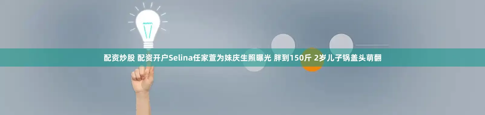 配资炒股 配资开户Selina任家萱为妹庆生照曝光 胖到150斤 2岁儿子锅盖头萌翻